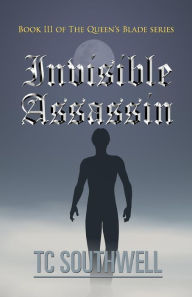 Title: Invisible Assassin: Book III of the Queen's Blade Series, Author: T C Southwell