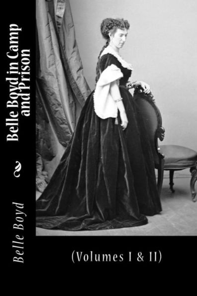 Belle Boyd Camp and Prison: (Volumes I & II)