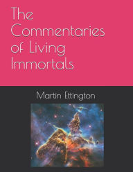 Title: The Commentaries of Living Immortals, Author: Martin K Ettington