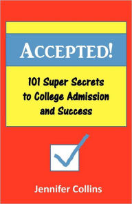 Title: Accepted: 101 Super Secrets to College Admission and Success, Author: Jennifer Collins