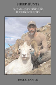 Title: Sheep Hunts: One Man's Journeys to the High Country, Author: Paul C Carter