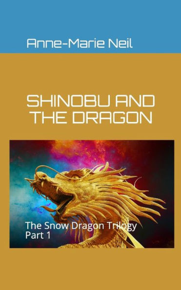 Shinobu and the Dragon: The Snow Dragon Trilogy, Part 1