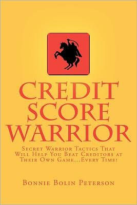 Credit Score Warrior: Secret Warrior Tactics That Will Help You Beat Creditors at Their Own Game...Every Time!