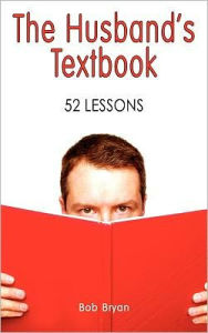Title: The Husband's Textbook: 52 Lessons, Author: Bob Bryan