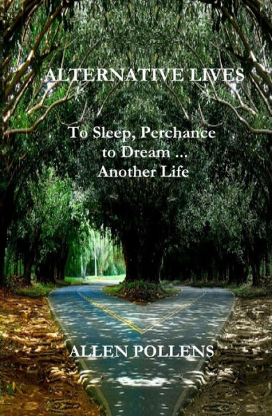 Alternative Lives: to Sleep, Perchance Dream ... Another Life