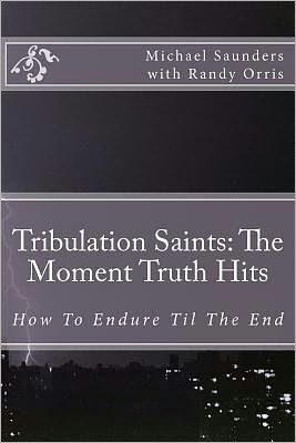 Tribulation Saints: The Moment Truth Hits: How To Endure Til The End