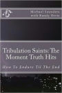 Tribulation Saints: The Moment Truth Hits: How To Endure Til The End