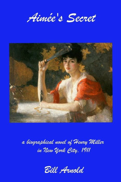 Aimee's Secret: a biographical novel of Henry Miller in New York City, 1911