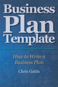 Title: Business Plan Template: How to Write a Business Plan, Author: Chris Gattis