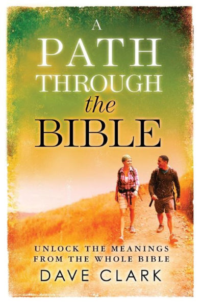 A Path Through The Bible: Unlock the Meanings from the Whole Bible