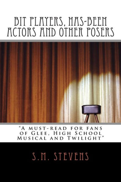 Bit Players, Has-Been Actors and Other Posers: A must-read for fans of Glee, High School Musical and Twilight