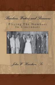 Title: Bankers, Writers and Runners: Playing The Numbers In Cincinnati, Author: John W Harshaw Sr