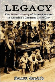 Title: Legacy: The Secret History of Proto-Fascism in America's Greatest Little City, Author: Scott Smith