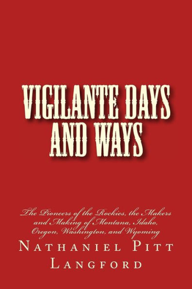 Vigilante Days and Ways: The Pioneers of the Rockies, the Makers and Making of Montana, Idaho, Oregon, Washington, and Wyoming