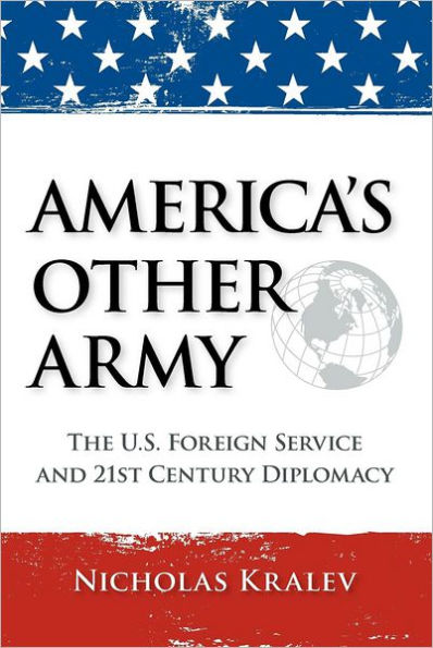 America's Other Army: The U.S. Foreign Service and 21st Century Diplomacy