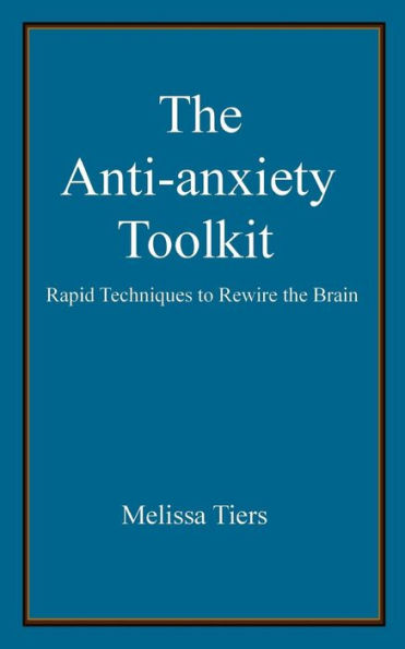 the Anti-Anxiety Toolkit: Rapid Techniques to Rewire Brain