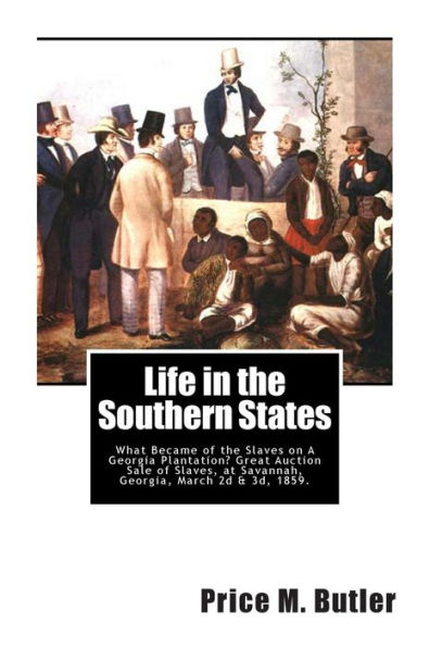 Life in the Southern States: What Became of the Slaves on A Georgia Plantation? Great Auction Sale of Slaves, at Savannah, Georgia, March 2d & 3d, 1859.