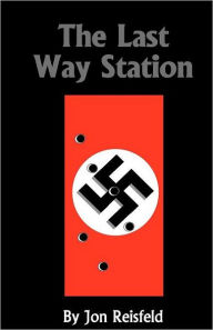 Title: The Last Way Station: Hitler's Final Journey, Author: Jon Reisfeld