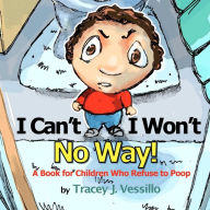 Title: I Can't, I Won't, No Way!: A Book For Children Who Refuse to Poop, Author: Mike Motz
