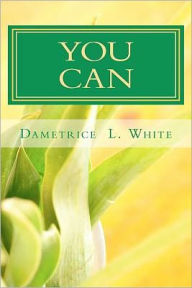 Title: You Can!: .....and you will, Author: Dametrice White
