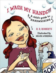 Title: I Wash My Hands !!!: A child's guide to handwashing, Author: K R Roberts