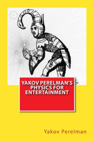 Title: Yakov Perelman's Physics For Entertainment, Author: Yakov Perelman
