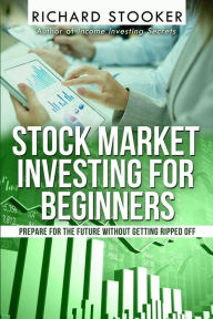 Title: Stock Market Investing for Beginners: How Anyone Can Have a Wealthy Retirement by Ignoring Much of the Standard Advice and Without Wasting Time or Getting Scammed, Author: Richard Stooker