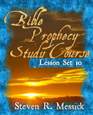 Title: Bible Prophecy Study Course - Lesson Set 10, Author: Steven R Messick