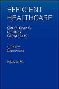 Title: Efficient Healthcare Overcoming Broken Paradigms: A Manifesto by David Chambers, Author: David Chambers