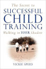The Secret to Successful Child Training: Walking in YOUR Shadow