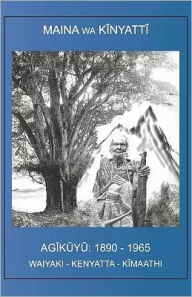 Title: The Agikuyu: 1890 - 1965, Author: Maina Wa Kinyatti