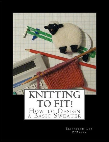 Knitting To Fit: Learn to Design Basic Sweater Patterns