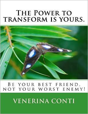The Power to transform is yours: Be your best friend. Not your worst enemy!