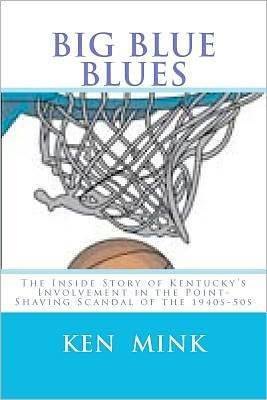 Big Blue Blues: The Inside Story of Kentucky's Involvement in the Point-Shaving Scandal of the 1940s-50s