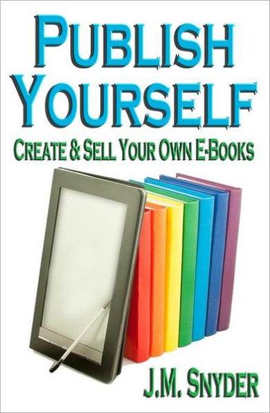 Publish Yourself: Create & Sell Your Own E-Books