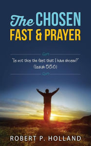 Title: The Chosen Fast and Prayer, Author: Robert P Holland