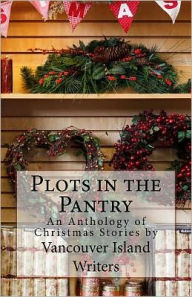 Title: Plots in the Pantry - An Anthology of Christmas Stories: An Anthology of Christmas Stories by Vancouver Island Writers, Author: Mimi Barbour