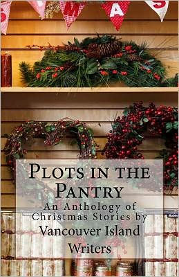 Plots in the Pantry - An Anthology of Christmas Stories: An Anthology of Christmas Stories by Vancouver Island Writers