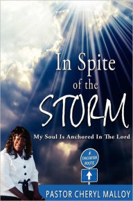 Title: In Spite of the Storm: My Soul is Anchored in The Lord, Author: Cheryl Denise Malloy