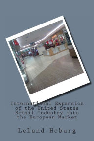 Title: International Expansion of the United States Retail Industry into the European Market, Author: Leland Hoburg