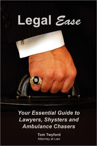 Legal Ease: Your Essential Guide to Lawyers, Shysters and Ambulance Chasers