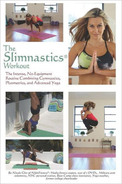 The Slimnastics Workout: The Intense, No-Equipment Routine Combining Gymnastics, Plyometrics, and Advanced Yoga