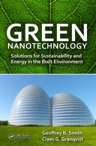 Title: Green Nanotechnology: Solutions for Sustainability and Energy in the Built Environment, Author: Geoffrey B. Smith
