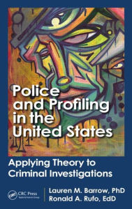 Title: Police and Profiling in the United States: Applying Theory to Criminal Investigations / Edition 1, Author: Lauren M. Barrow