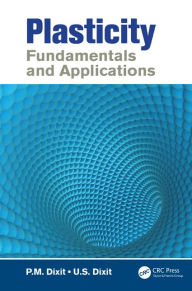 Title: Plasticity: Fundamentals and Applications / Edition 1, Author: P.M. Dixit