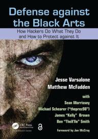 Title: Defense against the Black Arts: How Hackers Do What They Do and How to Protect against It, Author: Jesse Varsalone