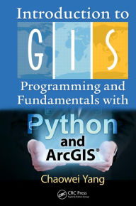 Title: Introduction to GIS Programming and Fundamentals with Python and ArcGIS®, Author: Chaowei Yang