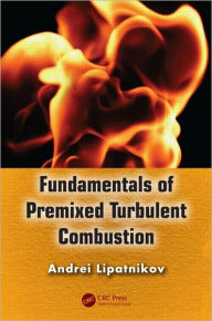 Title: Fundamentals of Premixed Turbulent Combustion / Edition 1, Author: Andrei Lipatnikov