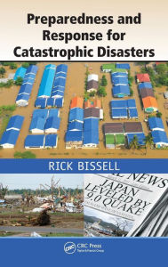 Title: Preparedness and Response for Catastrophic Disasters / Edition 1, Author: Rick Bissell