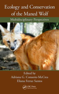 Title: Ecology and Conservation of the Maned Wolf: Multidisciplinary Perspectives, Author: Adriana G. Consorte-McCrea